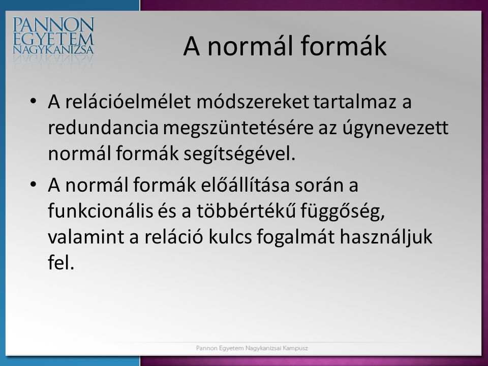 A normál formák A relációelmélet módszereket tartalmaz a redundancia megszüntetésére az úgynevezett normál formák segítségével.