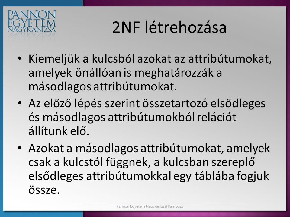 2NF létrehozása Kiemeljük a kulcsból azokat az attribútumokat, amelyek önállóan is meghatározzák a másodlagos attribútumokat.