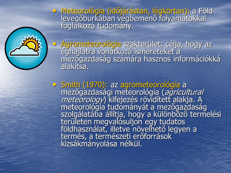 Meteorológia (időjárástan, légkörtan): a Föld levegőburkában végbemenő folyamatokkal foglalkozó tudomány.