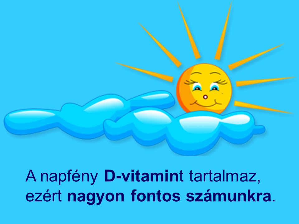 A napfény D-vitamint tartalmaz, ezért nagyon fontos számunkra.