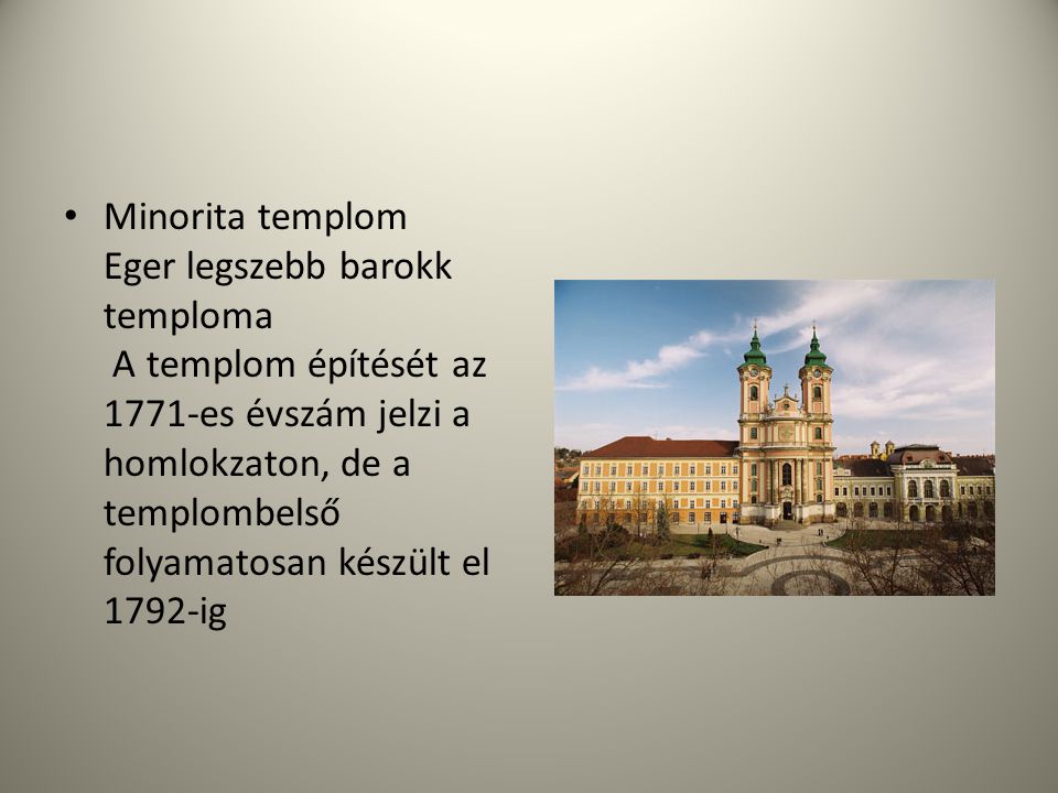 Minorita templom Eger legszebb barokk temploma A templom építését az 1771-es évszám jelzi a homlokzaton, de a templombelső folyamatosan készült el 1792-ig