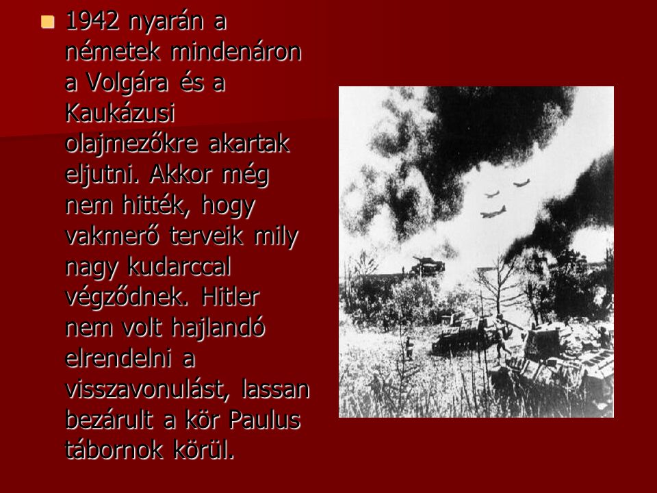 1942 nyarán a németek mindenáron a Volgára és a Kaukázusi olajmezőkre akartak eljutni.