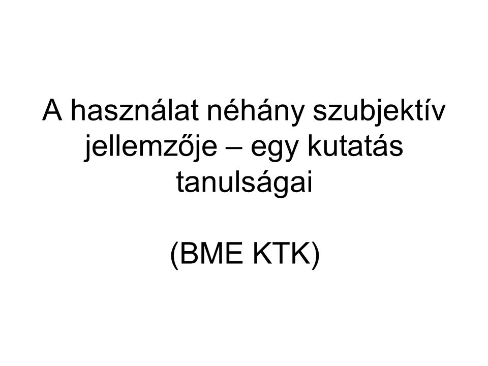 A használat néhány szubjektív jellemzője – egy kutatás tanulságai (BME KTK)