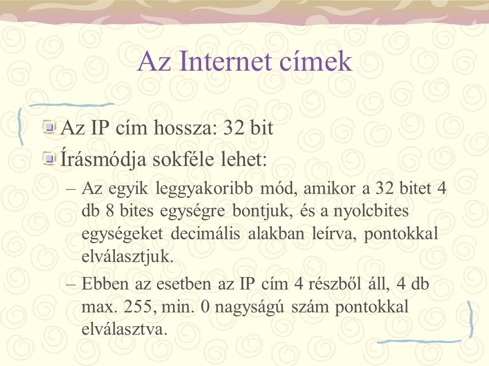 Az Internet címek Az IP cím hossza: 32 bit Írásmódja sokféle lehet: