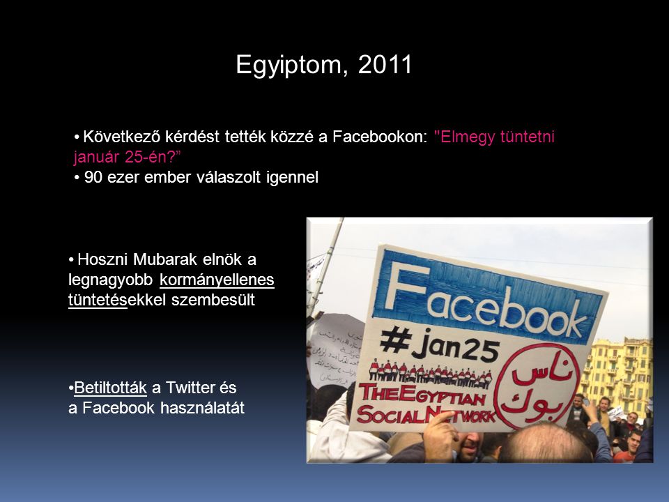 Egyiptom, 2011 Következő kérdést tették közzé a Facebookon: Elmegy tüntetni január 25-én 90 ezer ember válaszolt igennel.