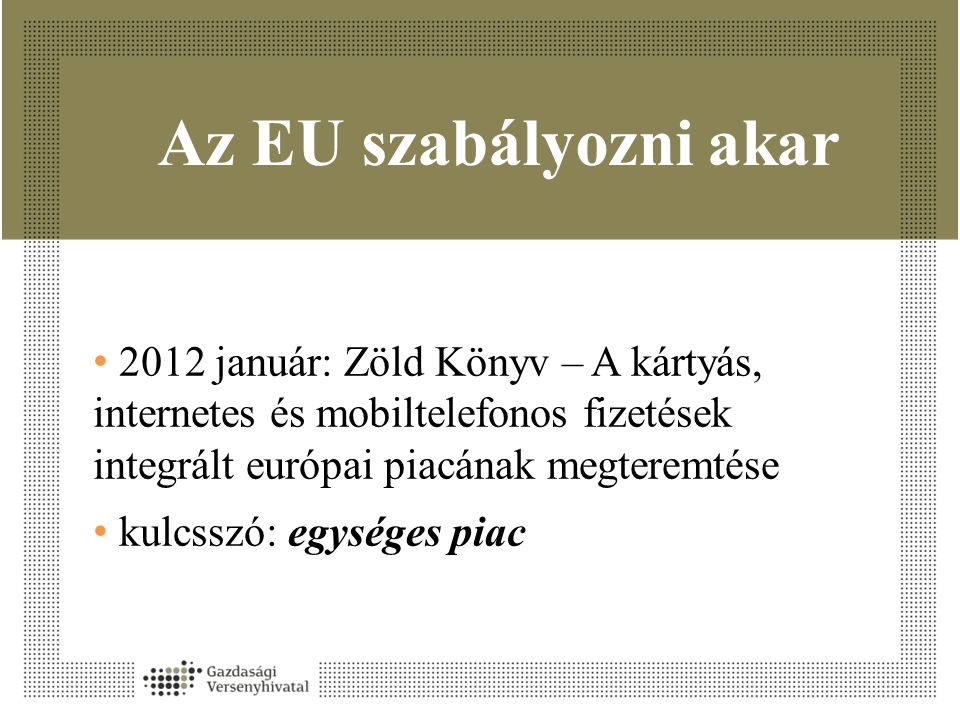 Az EU szabályozni akar 2012 január: Zöld Könyv – A kártyás, internetes és mobiltelefonos fizetések integrált európai piacának megteremtése.