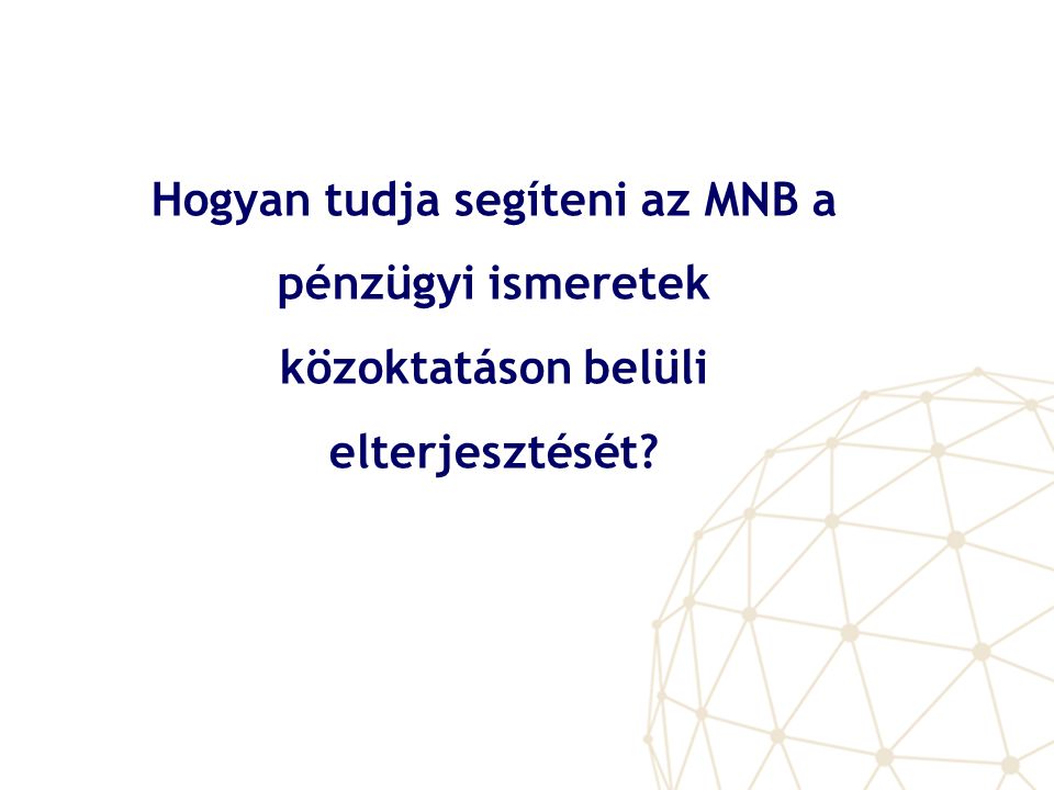 Hogyan tudja segíteni az MNB a pénzügyi ismeretek közoktatáson belüli elterjesztését
