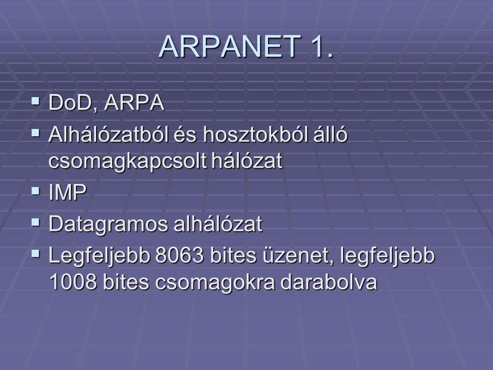 ARPANET 1. DoD, ARPA. Alhálózatból és hosztokból álló csomagkapcsolt hálózat. IMP. Datagramos alhálózat.