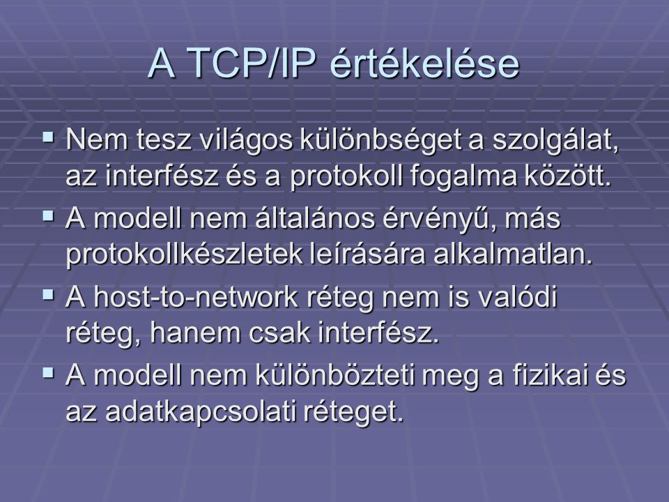 A TCP/IP értékelése Nem tesz világos különbséget a szolgálat, az interfész és a protokoll fogalma között.