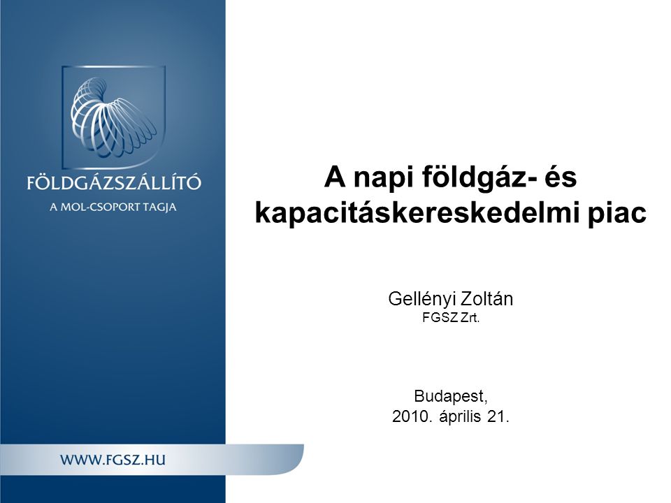 A napi földgáz- és kapacitáskereskedelmi piac Gellényi Zoltán FGSZ Zrt