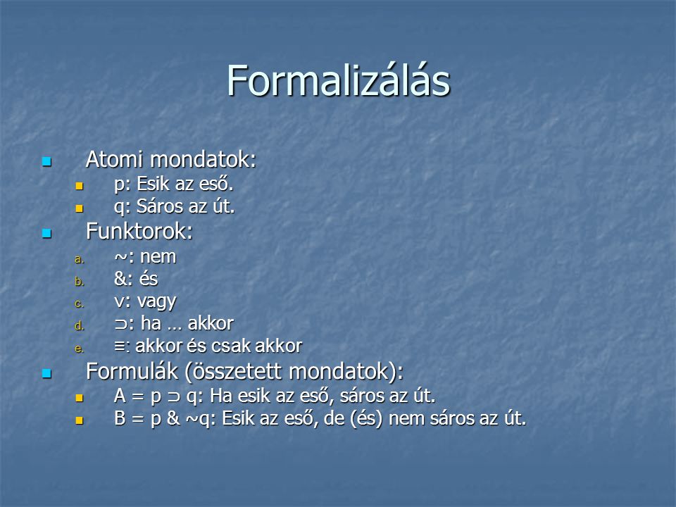 Formalizálás Atomi mondatok: Funktorok: Formulák (összetett mondatok):