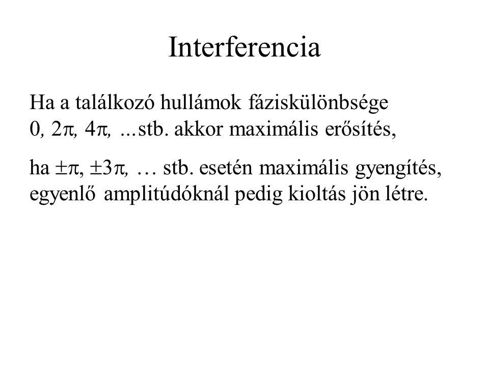 Interferencia Ha a találkozó hullámok fáziskülönbsége 0, 2, 4, …stb. akkor maximális erősítés,