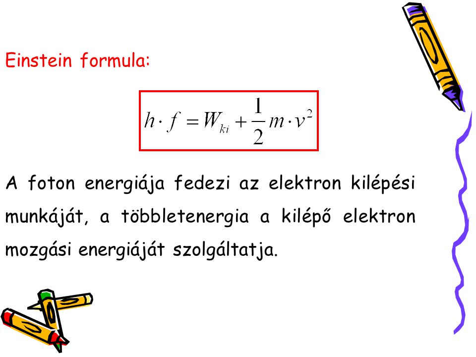 Einstein formula: A foton energiája fedezi az elektron kilépési munkáját, a többletenergia a kilépő elektron mozgási energiáját szolgáltatja.