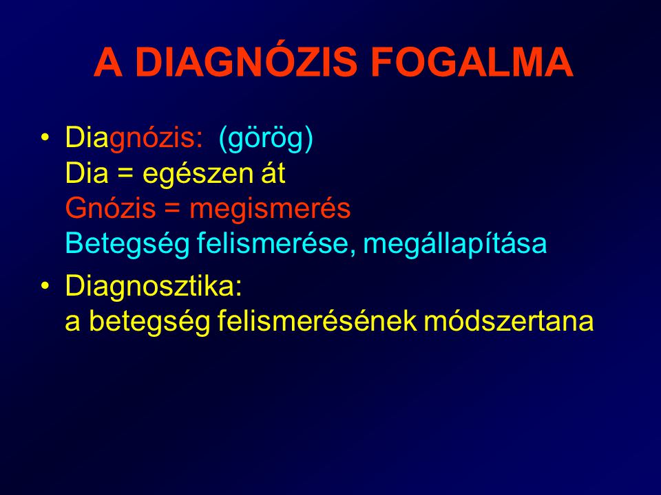 A DIAGNÓZIS FOGALMA Diagnózis: (görög) Dia = egészen át Gnózis = megismerés Betegség felismerése, megállapítása.