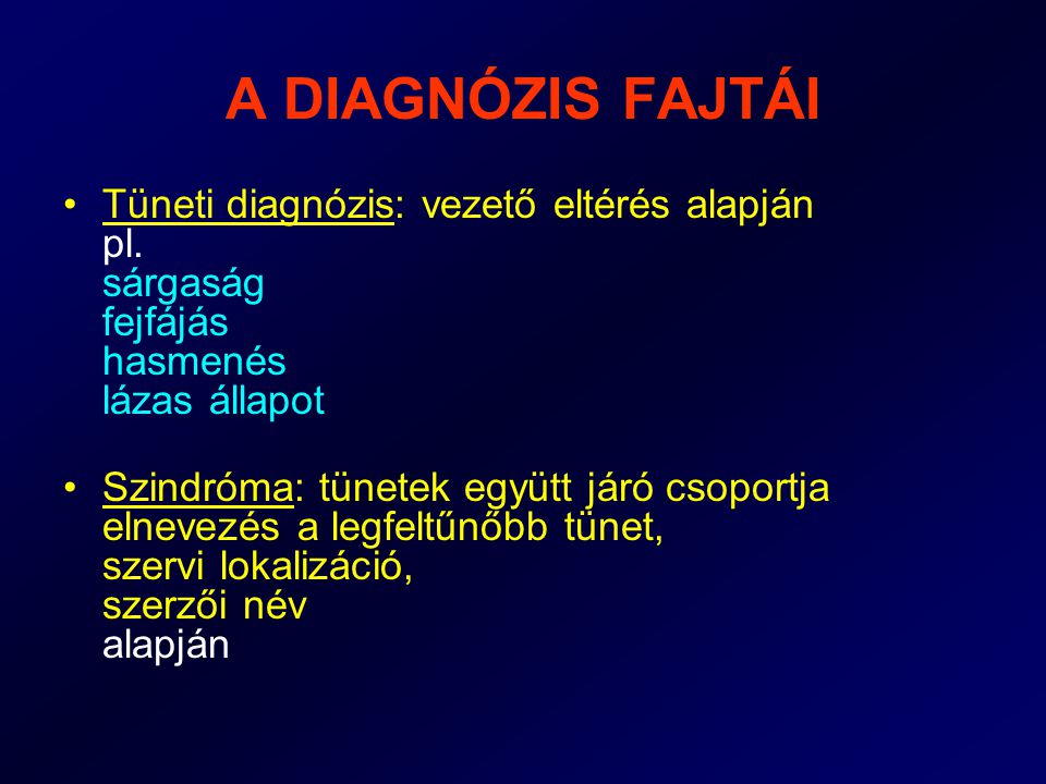 A DIAGNÓZIS FAJTÁI Tüneti diagnózis: vezető eltérés alapján pl. sárgaság fejfájás hasmenés lázas állapot.