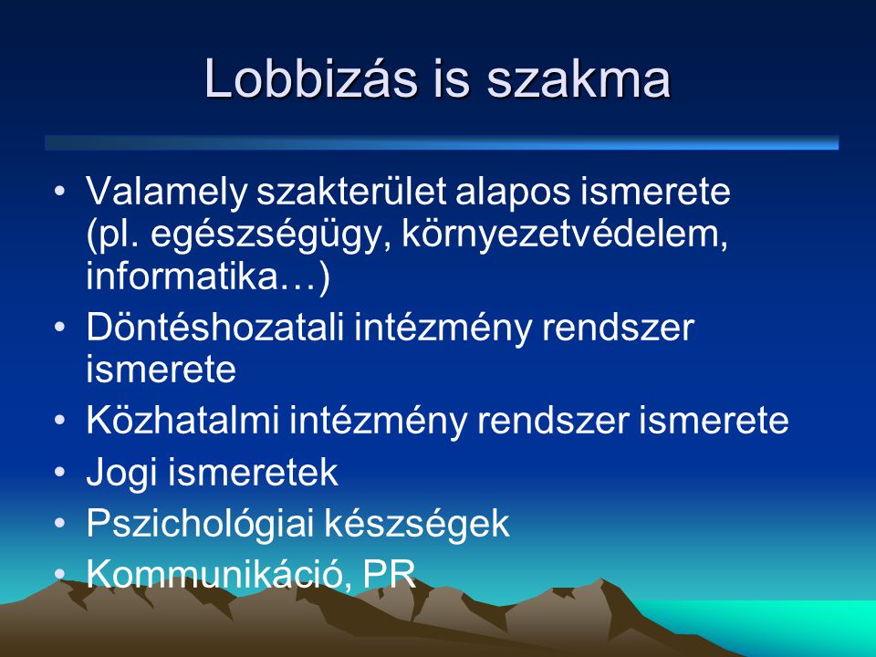 Lobbizás is szakma Valamely szakterület alapos ismerete (pl. egészségügy, környezetvédelem, informatika…)