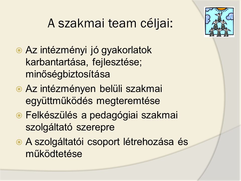 A szakmai team céljai: Az intézményi jó gyakorlatok karbantartása, fejlesztése; minőségbiztosítása.