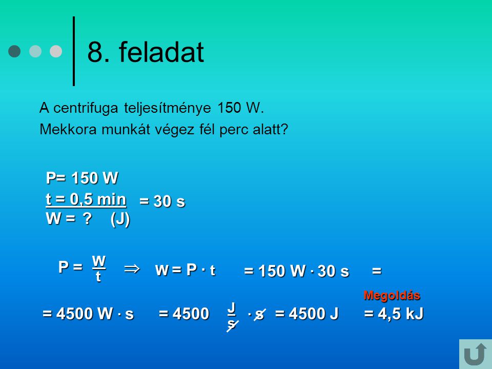 8. feladat W = P · t P= 150 W t = 0,5 min W = (J) = 30 s P = 