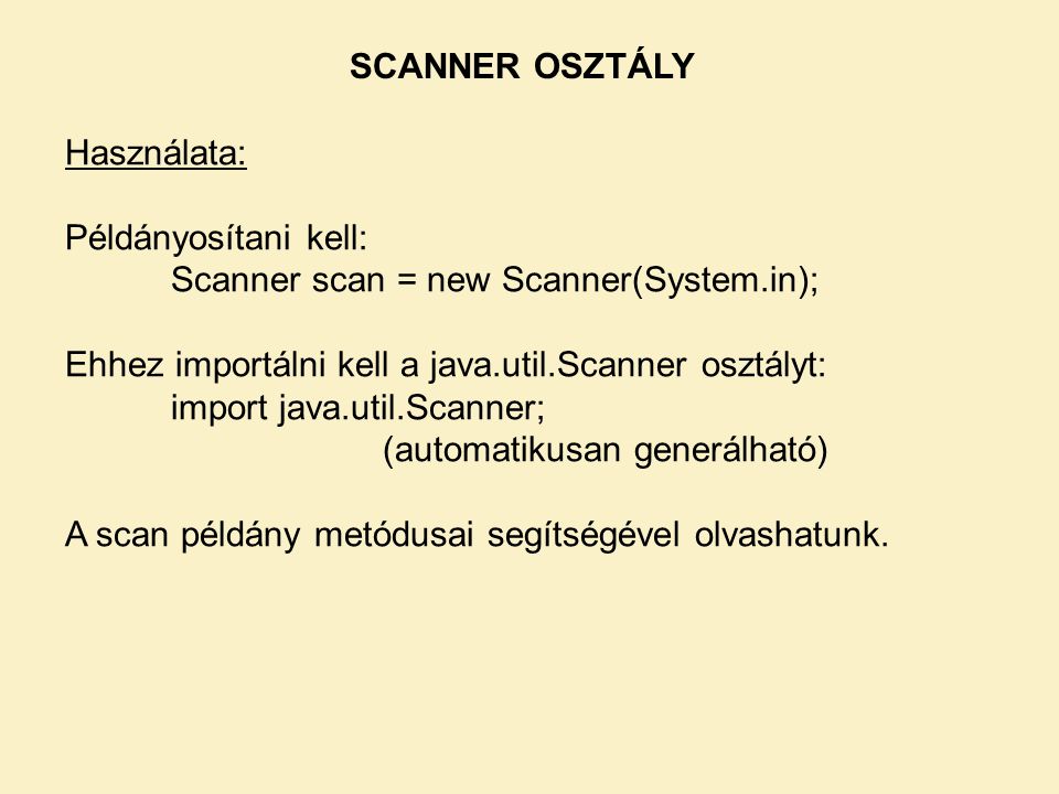 SCANNER OSZTÁLY Használata: Példányosítani kell: Scanner scan = new Scanner(System.in); Ehhez importálni kell a java.util.Scanner osztályt: