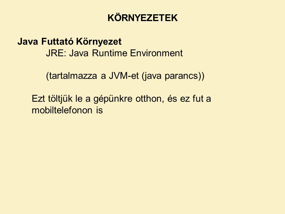 KÖRNYEZETEK Java Futtató Környezet. JRE: Java Runtime Environment. (tartalmazza a JVM-et (java parancs))