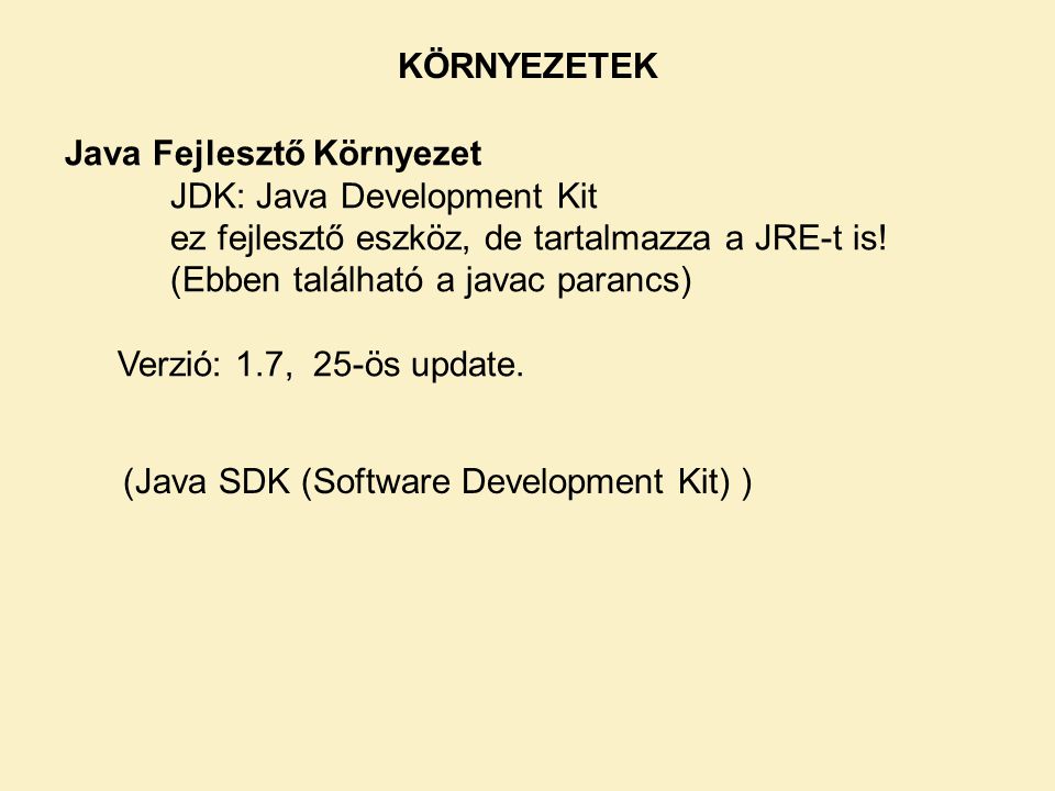 KÖRNYEZETEK Java Fejlesztő Környezet. JDK: Java Development Kit. ez fejlesztő eszköz, de tartalmazza a JRE-t is!