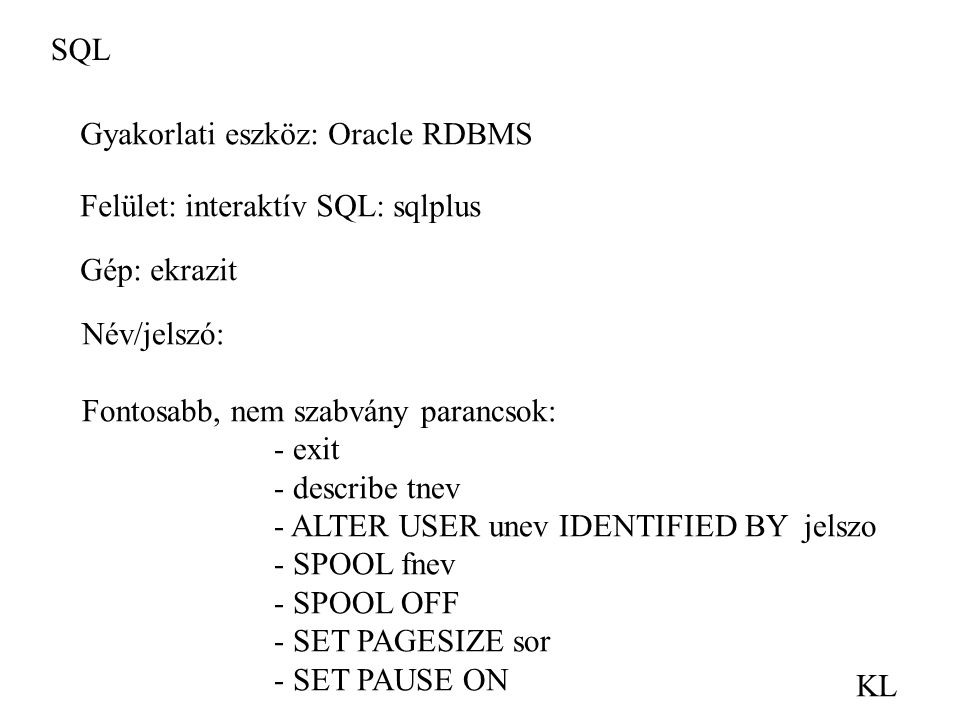 SQL Gyakorlati eszköz: Oracle RDBMS. Felület: interaktív SQL: sqlplus. Gép: ekrazit. Név/jelszó: