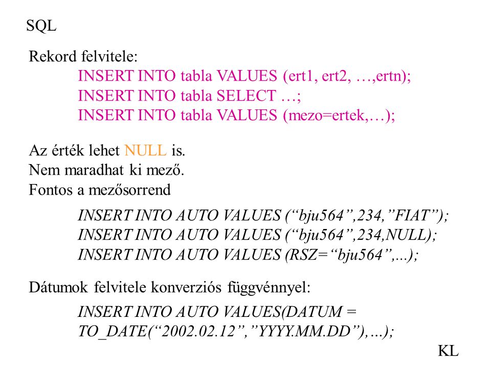 SQL Rekord felvitele: INSERT INTO tabla VALUES (ert1, ert2, …,ertn); INSERT INTO tabla SELECT …; INSERT INTO tabla VALUES (mezo=ertek,…);