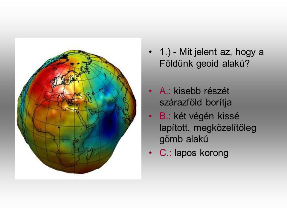 1.) - Mit jelent az, hogy a Földünk geoid alakú
