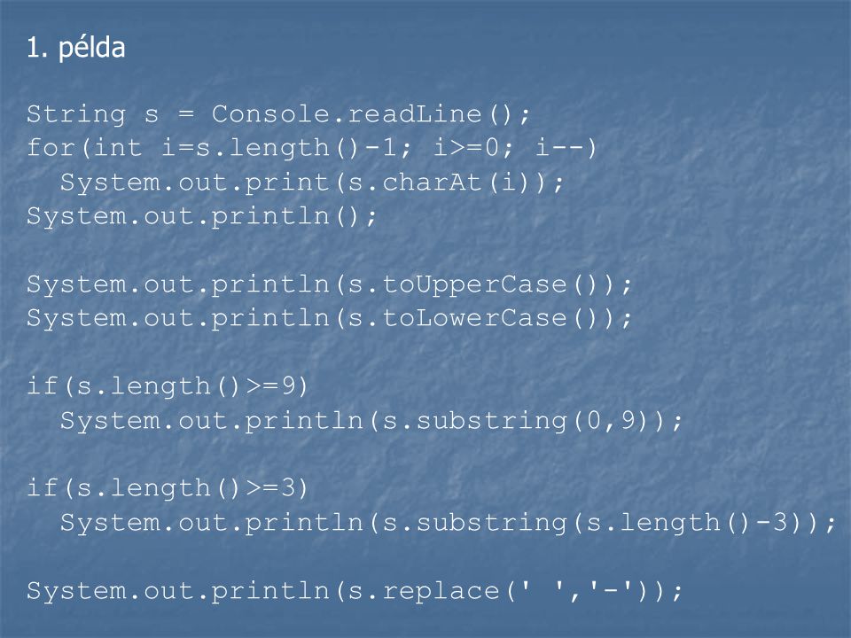 1. példa String s = Console.readLine(); for(int i=s.length()-1; i>=0; i--) System.out.print(s.charAt(i));