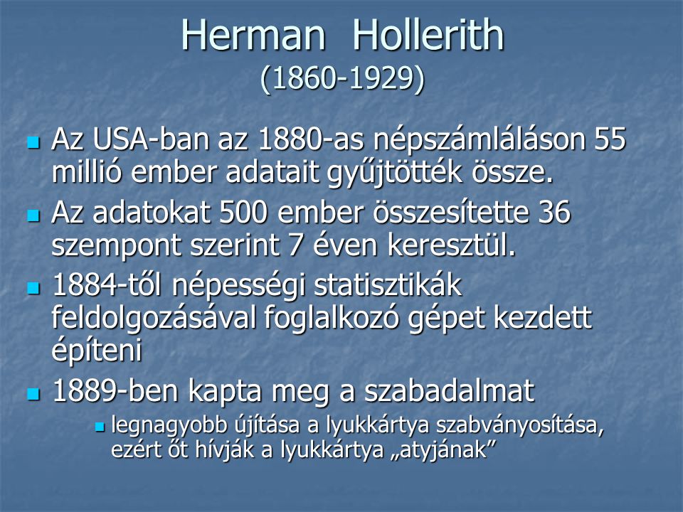 Herman Hollerith ( ) Az USA-ban az 1880-as népszámláláson 55 millió ember adatait gyűjtötték össze.