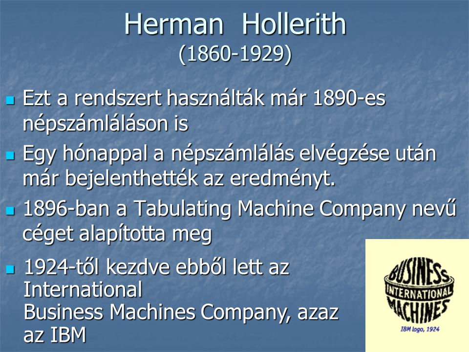 Herman Hollerith ( ) Ezt a rendszert használták már 1890-es népszámláláson is.