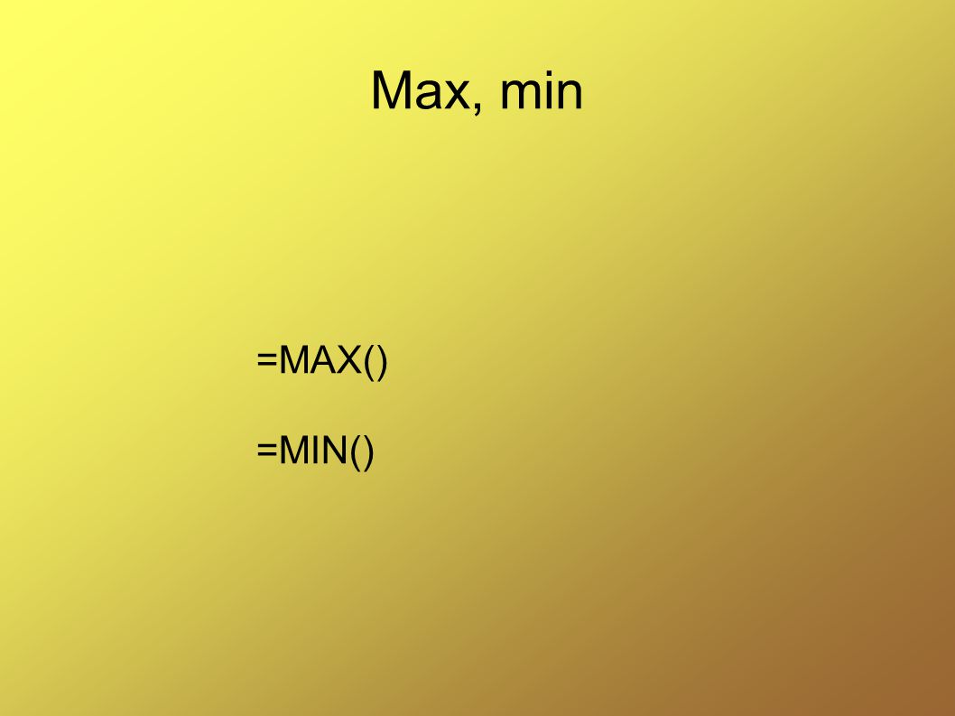 Max, min =MAX() =MIN()