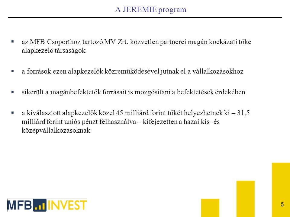 A JEREMIE program az MFB Csoporthoz tartozó MV Zrt. közvetlen partnerei magán kockázati tőke alapkezelő társaságok.