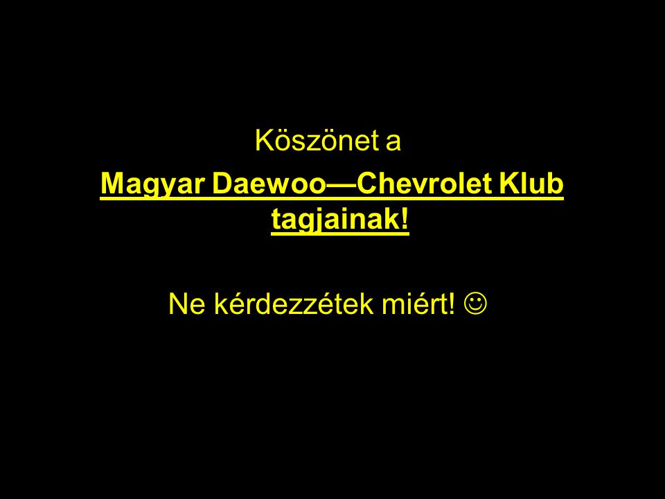 Magyar Daewoo—Chevrolet Klub tagjainak!