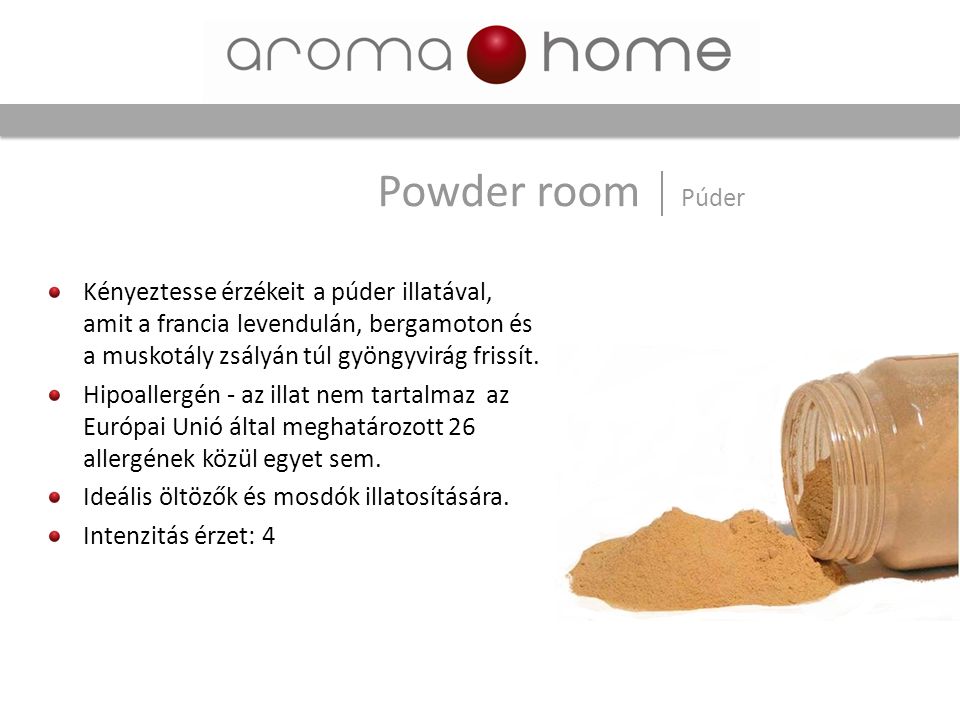 Powder room Púder Kényeztesse érzékeit a púder illatával, amit a francia levendulán, bergamoton és a muskotály zsályán túl gyöngyvirág frissít.