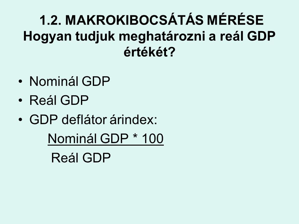 1.2. MAKROKIBOCSÁTÁS MÉRÉSE Hogyan tudjuk meghatározni a reál GDP értékét