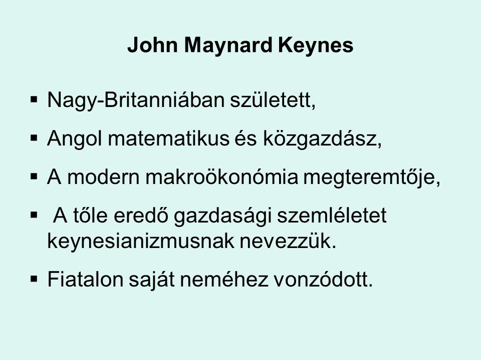 John Maynard Keynes Nagy-Britanniában született, Angol matematikus és közgazdász, A modern makroökonómia megteremtője,