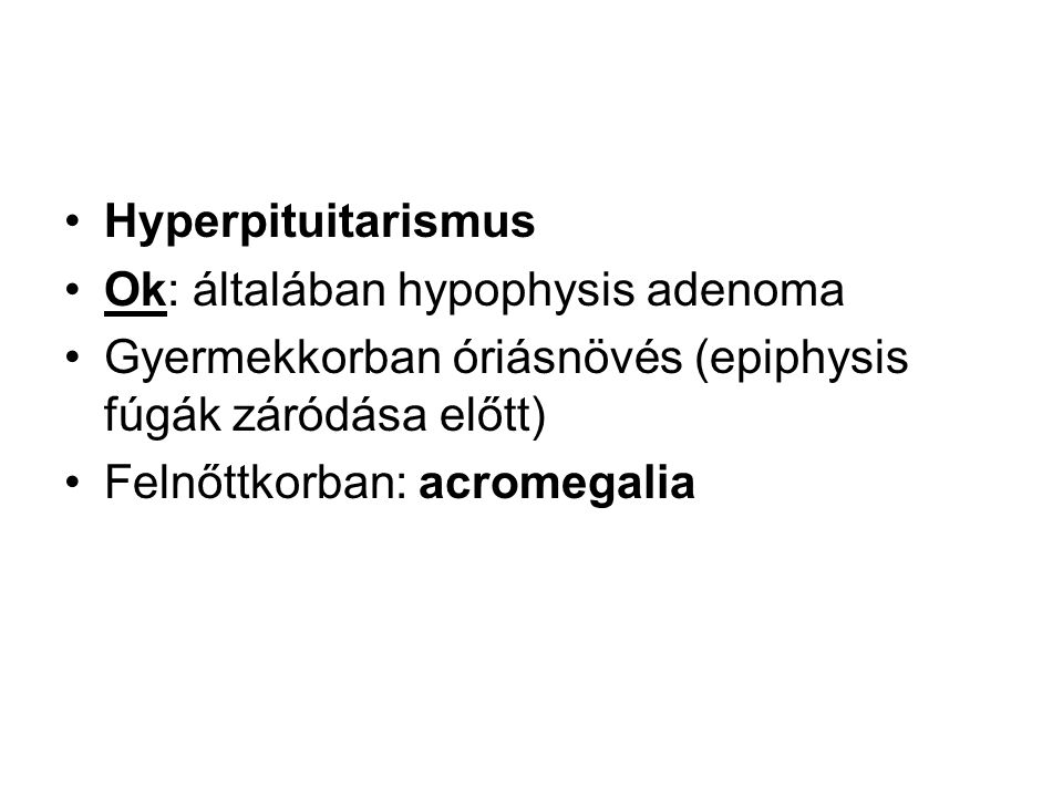 Hyperpituitarismus Ok: általában hypophysis adenoma. Gyermekkorban óriásnövés (epiphysis fúgák záródása előtt)