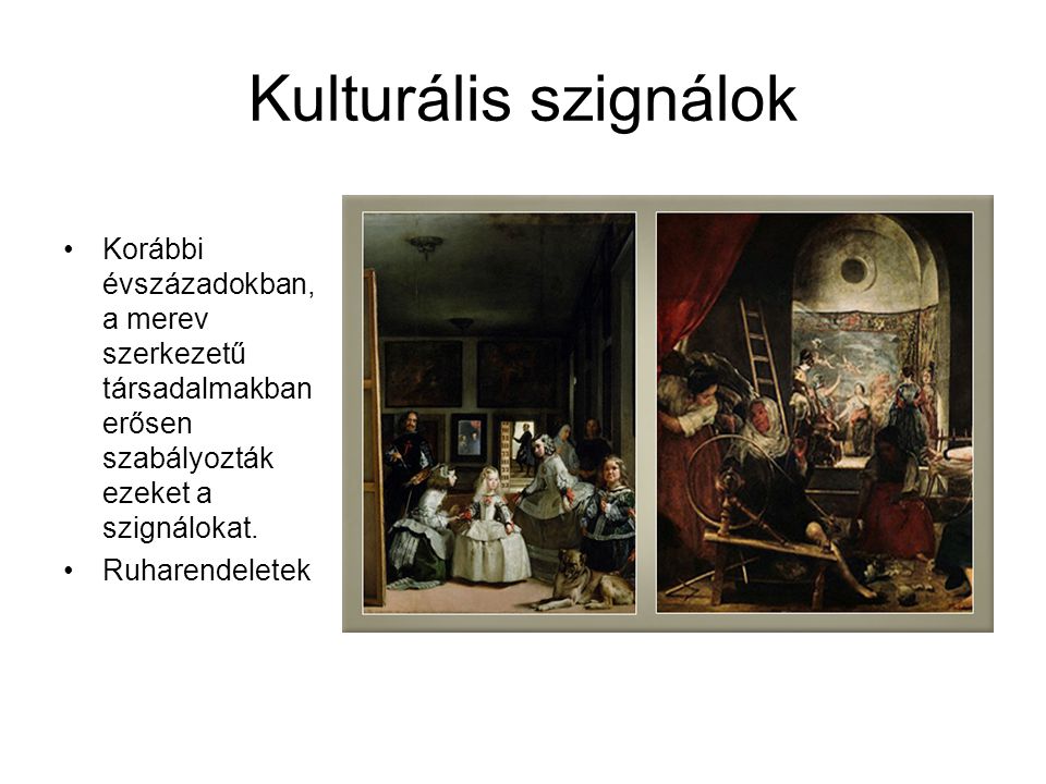 Kulturális szignálok Korábbi évszázadokban, a merev szerkezetű társadalmakban erősen szabályozták ezeket a szignálokat.