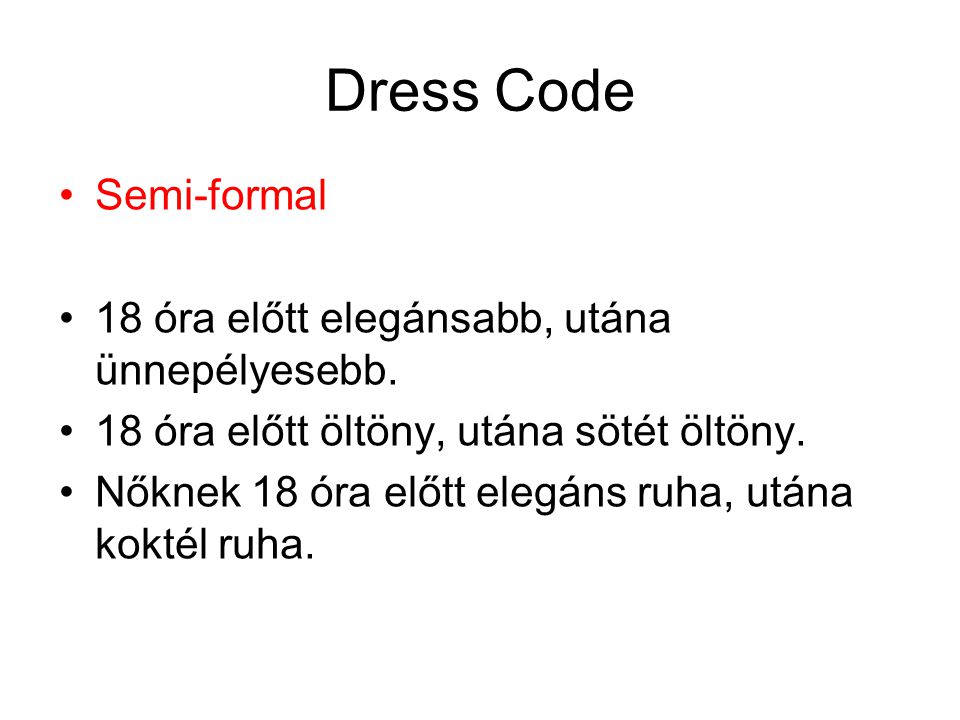 Dress Code Semi-formal 18 óra előtt elegánsabb, utána ünnepélyesebb.