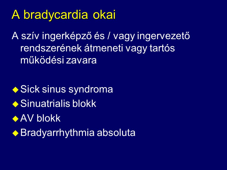 A bradycardia okai A szív ingerképző és / vagy ingervezető rendszerének átmeneti vagy tartós működési zavara.