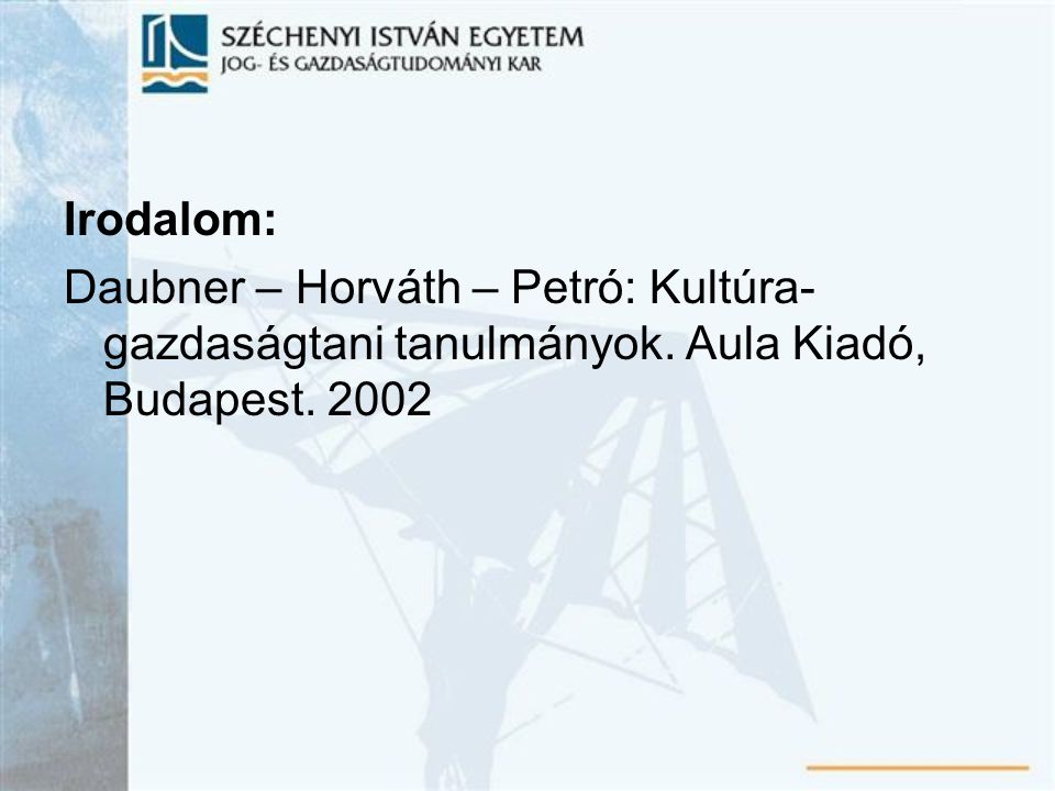 Irodalom: Daubner – Horváth – Petró: Kultúra-gazdaságtani tanulmányok. Aula Kiadó, Budapest. 2002