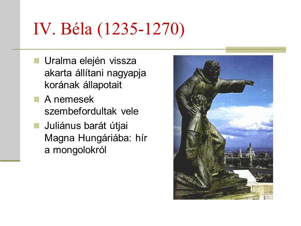 IV. Béla ( ) Uralma elején vissza akarta állítani nagyapja korának állapotait. A nemesek szembefordultak vele.