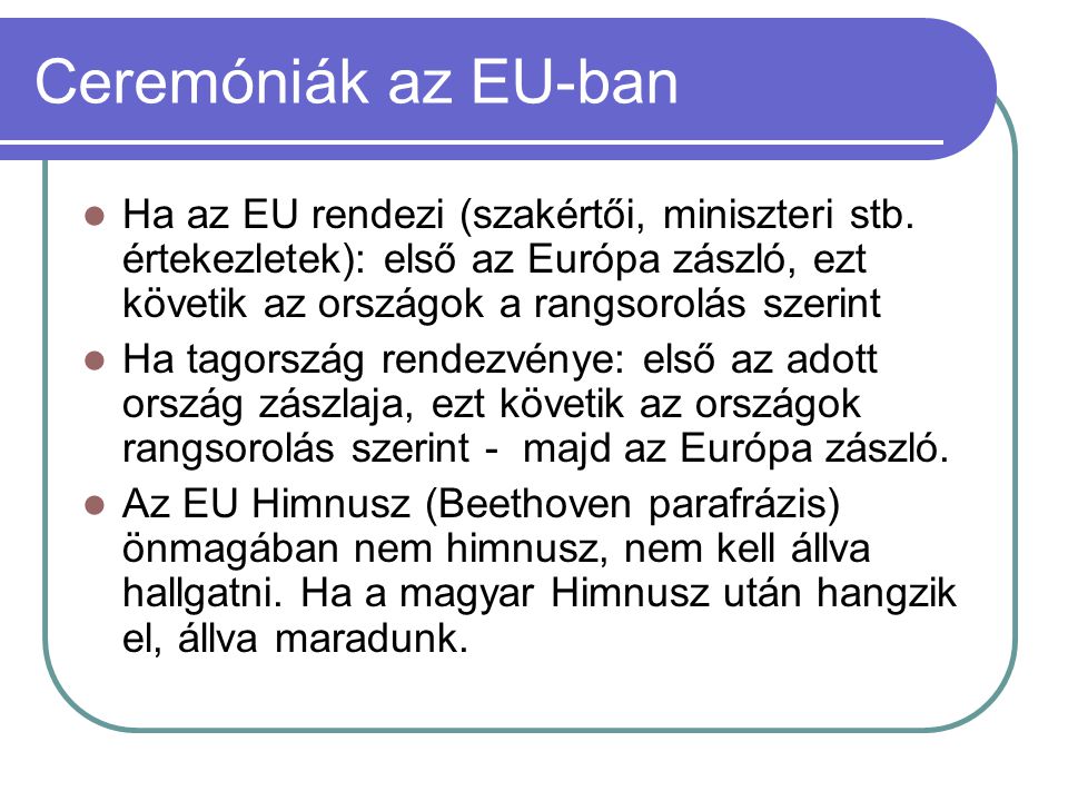 Ceremóniák az EU-ban Ha az EU rendezi (szakértői, miniszteri stb. értekezletek): első az Európa zászló, ezt követik az országok a rangsorolás szerint.