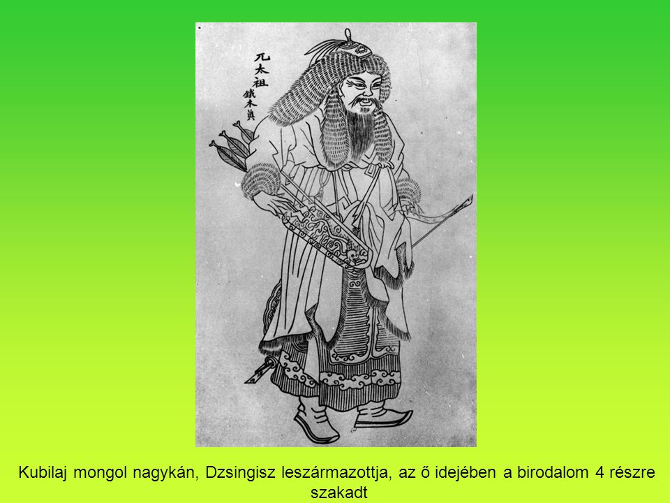 Kubilaj mongol nagykán, Dzsingisz leszármazottja, az ő idejében a birodalom 4 részre