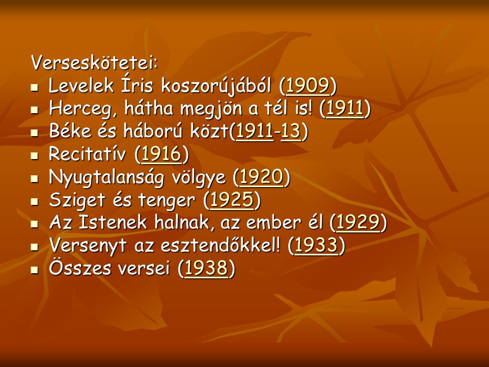 Verseskötetei: Levelek Íris koszorújából (1909) Herceg, hátha megjön a tél is! (1911) Béke és háború közt( )
