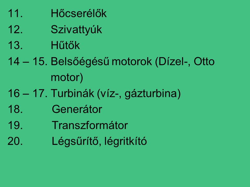 11. Hőcserélők 12. Szivattyúk. 13. Hűtők. 14 – 15. Belsőégésű motorok (Dízel-, Otto.