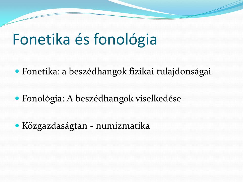 Fonetika és fonológia Fonetika: a beszédhangok fizikai tulajdonságai