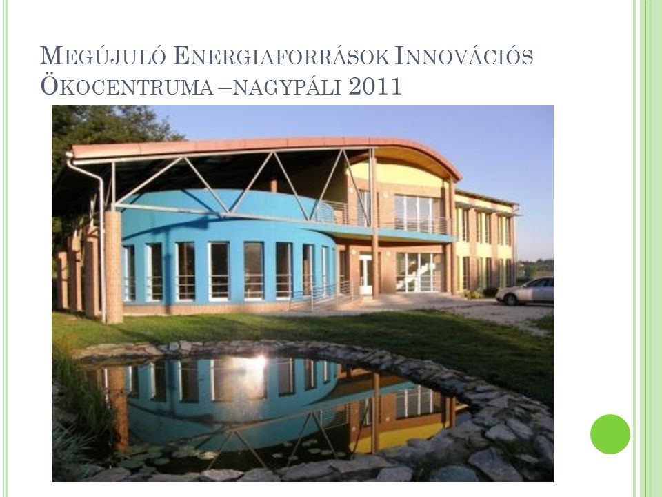 Megújuló Energiaforrások Innovációs Ökocentruma –nagypáli 2011