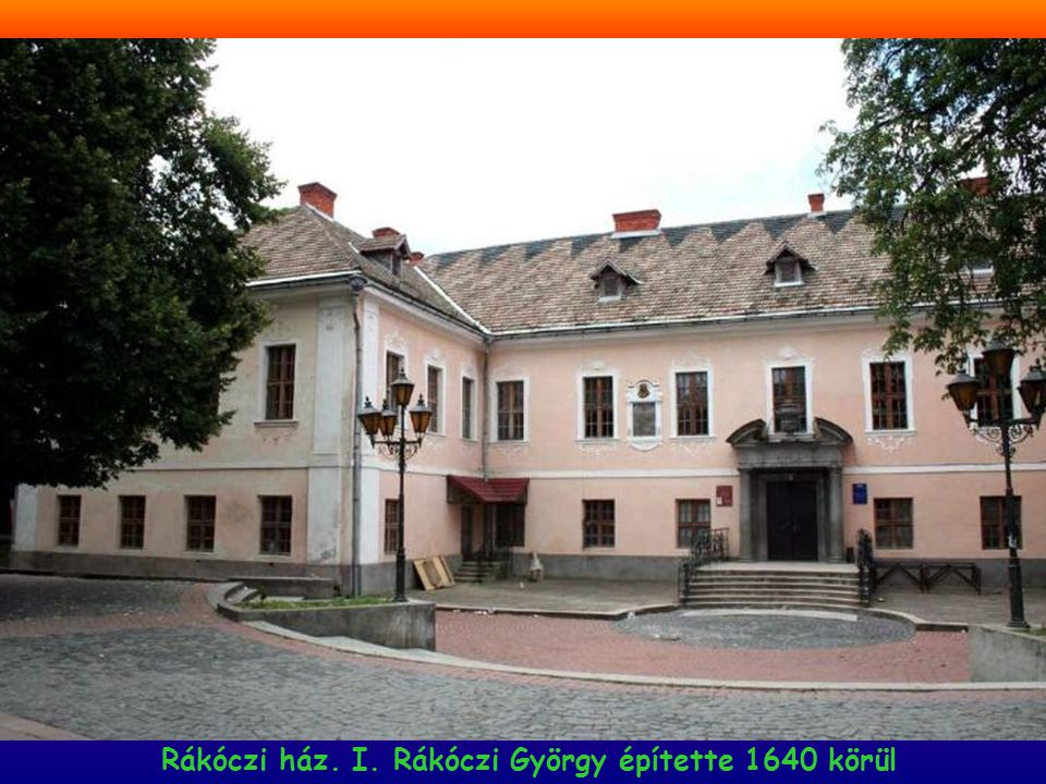 Rákóczi ház. I. Rákóczi György építette 1640 körül